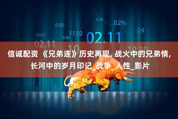 信诚配资 《兄弟连》历史再现, 战火中的兄弟情, 长河中的岁月印记_战争_人性_影片