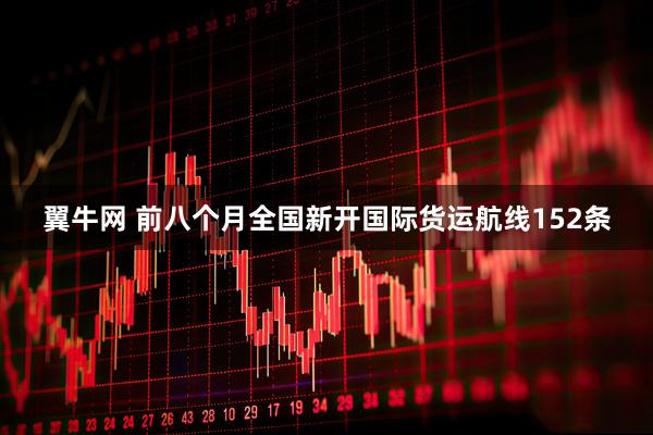 翼牛网 前八个月全国新开国际货运航线152条